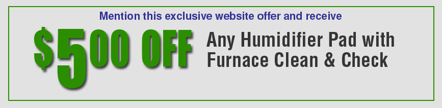 Save $5 on any Humidifier Pad with Furnace Clean & Check